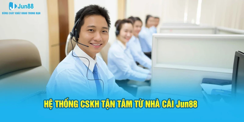 Hệ thống CSKH tận tâm từ nhà cái Jun88